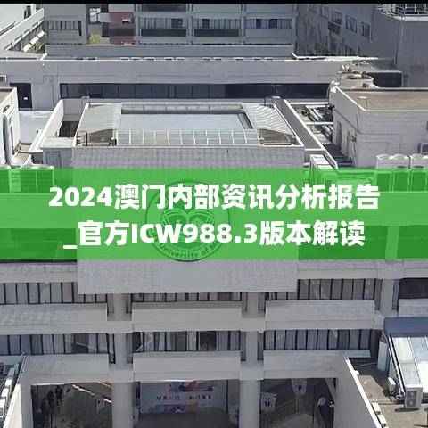 2024澳门内部资讯分析报告_官方ICW988.3版本解读