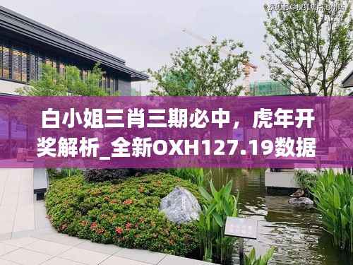 白小姐三肖三期必中，虎年开奖解析_全新OXH127.19数据解读