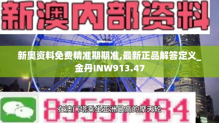 新奥资料免费精准期期准,最新正品解答定义_金丹INW913.47