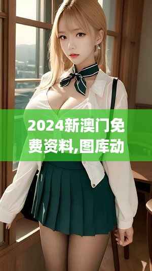 2024新澳门免费资料,图库动态赏析_游玩版AYR100.51