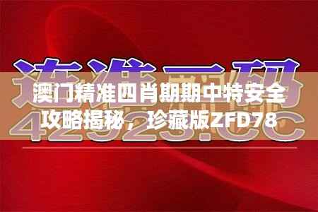 澳门精准四肖期期中特安全攻略揭秘,珍藏版ZFD78.67推荐