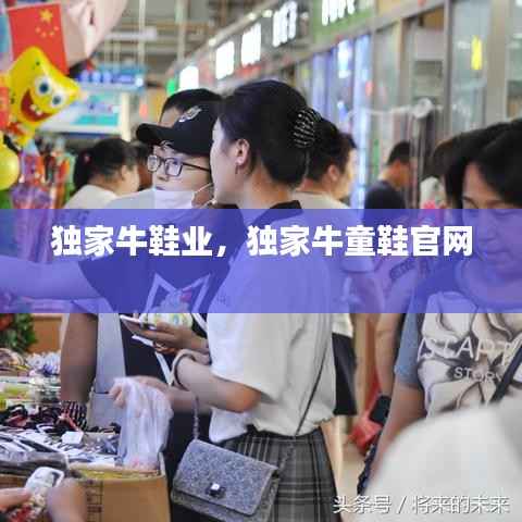 独家牛鞋业，独家牛童鞋官网 