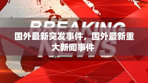 国外最新突发事件，国外最新重大新闻事件 