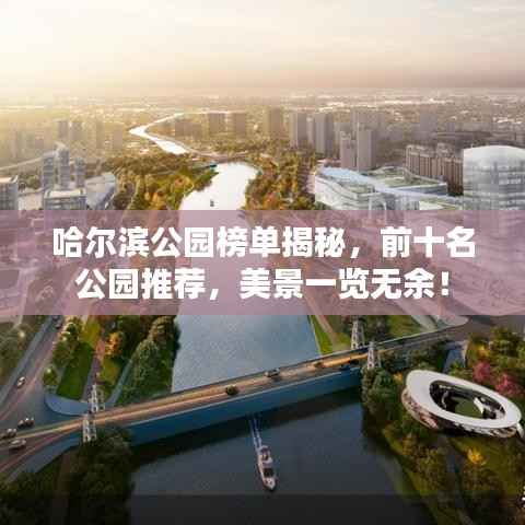 哈尔滨公园榜单揭秘,前十名公园推荐,美景一览无余!