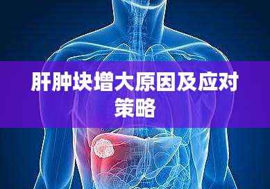 肝肿块增大原因及应对策略