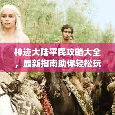神迹大陆平民攻略大全,最新指南助你轻松玩转游戏!