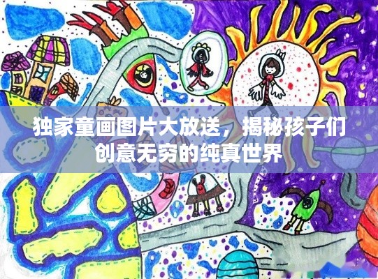 独家童画图片大放送,揭秘孩子们创意无穷的纯真世界