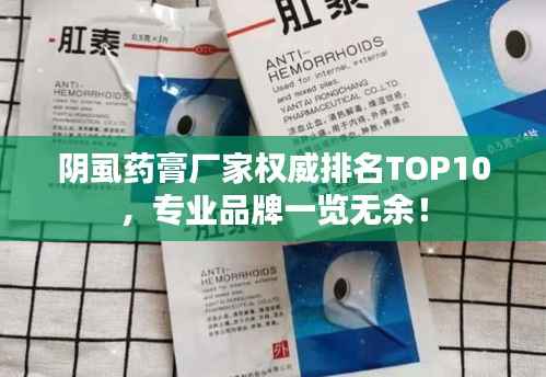 阴虱药膏厂家权威排名TOP10,专业品牌一览无余!